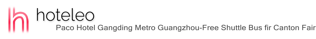 hoteleo - Paco Hotel Gangding Metro Guangzhou-Free Shuttle Bus fir Canton Fair