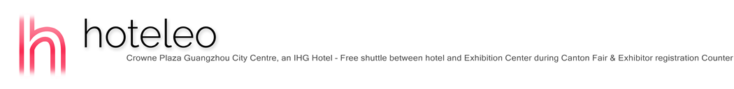 hoteleo - Crowne Plaza Guangzhou City Centre, an IHG Hotel - Free shuttle between hotel and Exhibition Center during Canton Fair & Exhibitor registration Counter