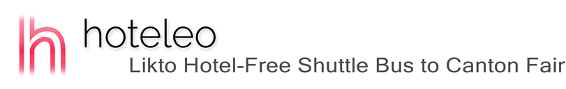 hoteleo - Likto Hotel-Free Shuttle Bus to Canton Fair