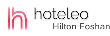 hoteleo - Hilton Foshan